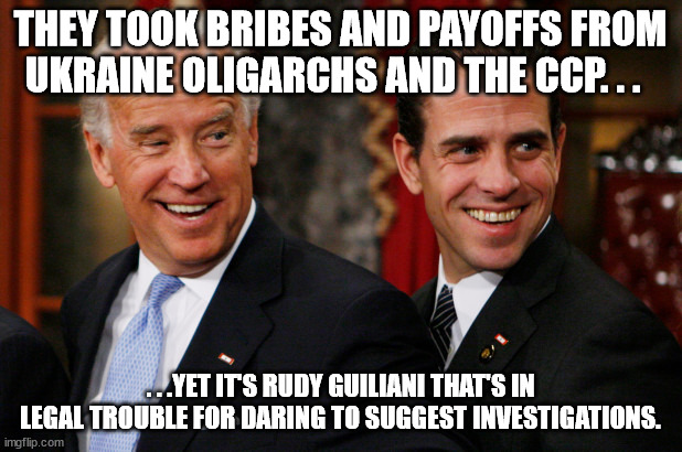 Who should be investigated? | THEY TOOK BRIBES AND PAYOFFS FROM UKRAINE OLIGARCHS AND THE CCP. . . . . .YET IT'S RUDY GUILIANI THAT'S IN LEGAL TROUBLE FOR DARING TO SUGGEST INVESTIGATIONS. | image tagged in hunter biden crack head,rudy giuliani,injustice,liberal hypocrisy,creepy joe biden | made w/ Imgflip meme maker