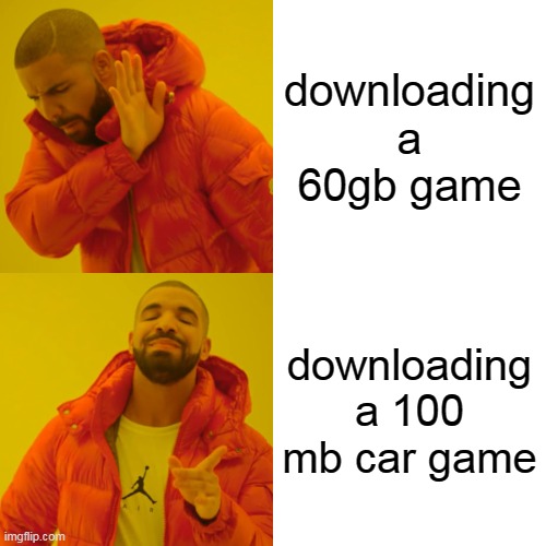 Drake Hotline Bling | downloading a 60gb game; downloading a 100 mb car game | image tagged in memes,drake hotline bling | made w/ Imgflip meme maker