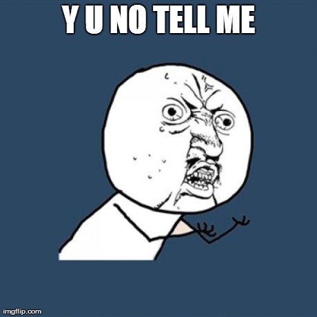 Y U No Meme | Y U NO TELL ME | image tagged in memes,y u no | made w/ Imgflip meme maker