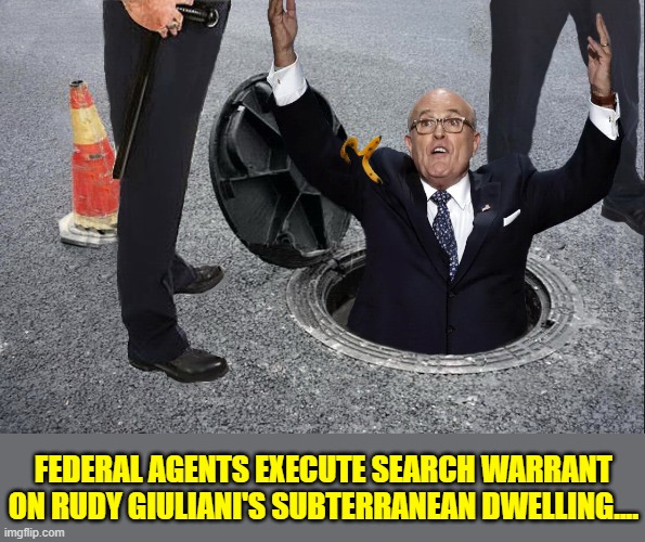 Torn From His Natural Habitat... | FEDERAL AGENTS EXECUTE SEARCH WARRANT ON RUDY GIULIANI'S SUBTERRANEAN DWELLING.... | image tagged in rudy giuliani,crooked,ass,donald trump | made w/ Imgflip meme maker