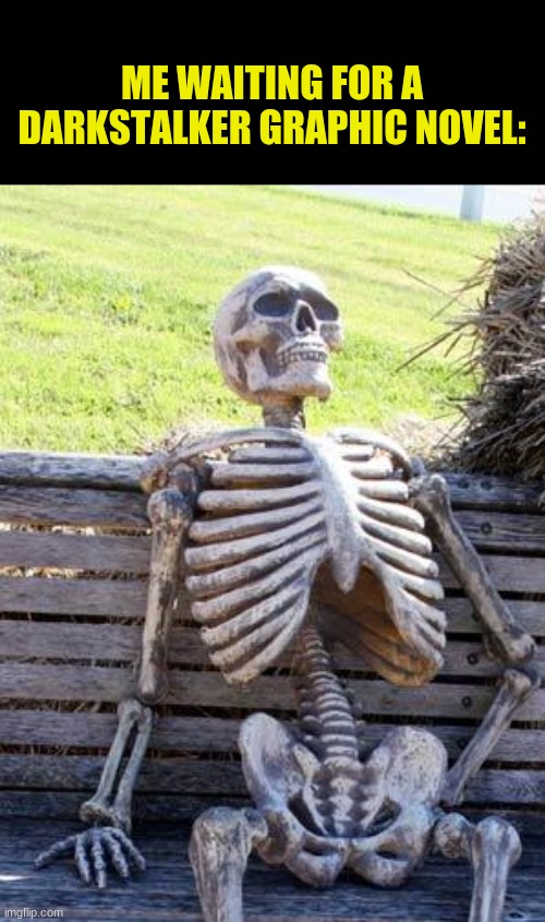 It will probably never happen. That would be disgusting. | ME WAITING FOR A DARKSTALKER GRAPHIC NOVEL: | image tagged in memes,waiting skeleton,wings of fire | made w/ Imgflip meme maker
