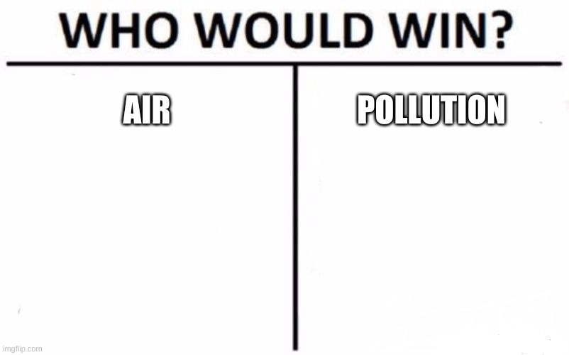 hhuh | AIR; POLLUTION | image tagged in memes,who would win | made w/ Imgflip meme maker