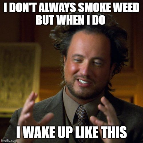 When Ancient Aliens guy smokes weed | I DON'T ALWAYS SMOKE WEED
BUT WHEN I DO; I WAKE UP LIKE THIS | image tagged in ancient aliens,funny memes,weed,smoking,funny | made w/ Imgflip meme maker