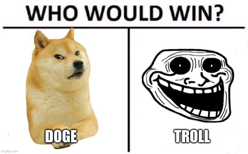 Who Would Win? Meme | DOGE; TROLL | image tagged in memes,who would win | made w/ Imgflip meme maker