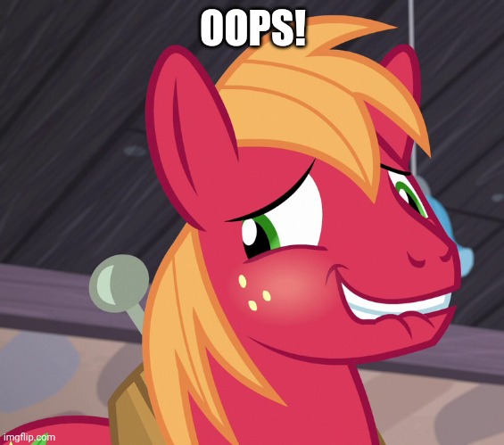 Blushed Big Macintosh (MLP) | OOPS! | image tagged in blushed big macintosh mlp | made w/ Imgflip meme maker