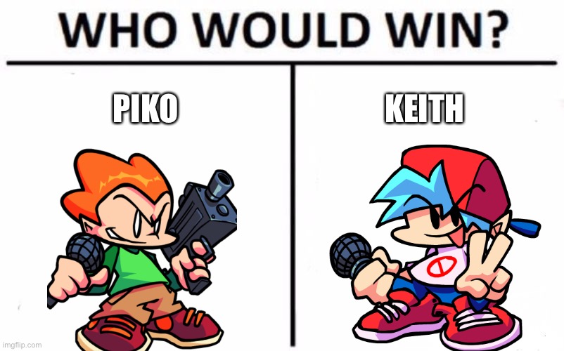 Who Would Win? | PIKO; KEITH | image tagged in memes,who would win | made w/ Imgflip meme maker