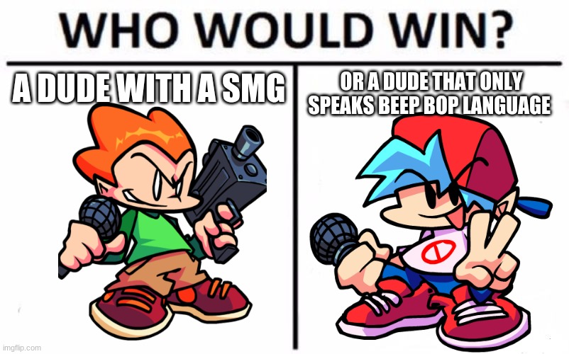 This is why I hate humanity | A DUDE WITH A SMG; OR A DUDE THAT ONLY SPEAKS BEEP BOP LANGUAGE | image tagged in memes,who would win,fnf,guns,go pico yeah yeah go pico oh,beep boop bop | made w/ Imgflip meme maker