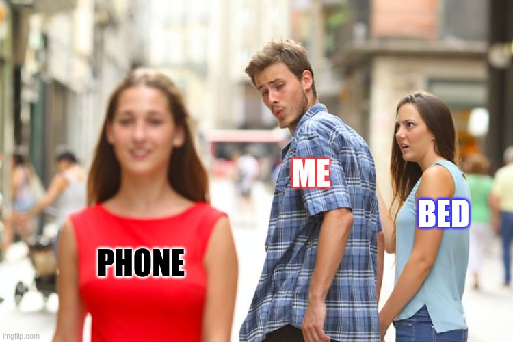 Distracted Boyfriend | ME; BED; PHONE | image tagged in memes,distracted boyfriend | made w/ Imgflip meme maker