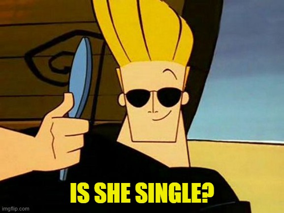 Johnny Bravo | IS SHE SINGLE? | image tagged in johnny bravo | made w/ Imgflip meme maker
