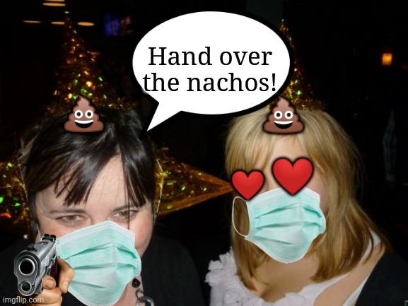 Too Drunk At Party Tina | Hand over the nachos! 💩; 💩; ❤; ❤ | image tagged in memes,too drunk at party tina,poop,nachos,poop emoji,hearts | made w/ Imgflip meme maker