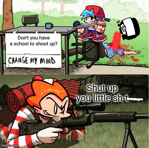 Week 7 is here Pico becomes friends with Boyfriend and girlfriend | Don't you have a school to shoot up? Shut up you little sh-t | image tagged in waldo shoots the change my mind guy | made w/ Imgflip meme maker