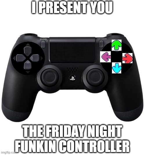 invest in this now | I PRESENT YOU; THE FRIDAY NIGHT FUNKIN CONTROLLER | image tagged in friday night funkin,playstation | made w/ Imgflip meme maker