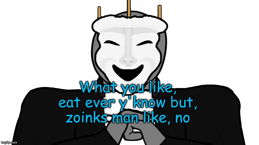 heeheeheeheehee | What you like, eat ever y'know but, zoinks man like, no | image tagged in msmg | made w/ Imgflip meme maker