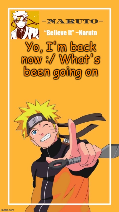 .-. | Yo, I'm back now :/ What's been going on | image tagged in announcement | made w/ Imgflip meme maker