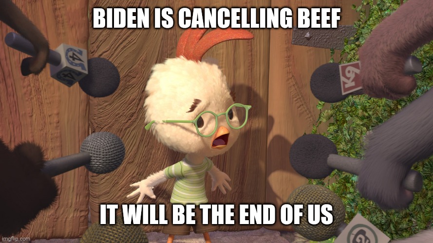 Chicken Little | BIDEN IS CANCELLING BEEF; IT WILL BE THE END OF US | image tagged in chicken little | made w/ Imgflip meme maker