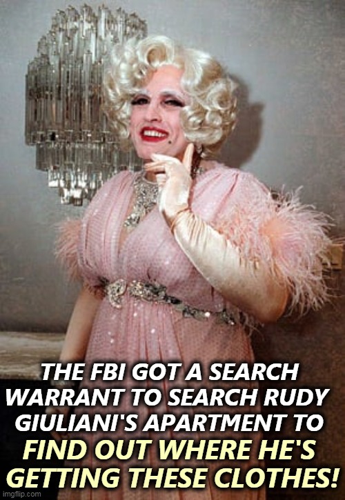 Search that closet! | THE FBI GOT A SEARCH WARRANT TO SEARCH RUDY 
GIULIANI'S APARTMENT TO; FIND OUT WHERE HE'S 
GETTING THESE CLOTHES! | image tagged in rudy giuliani looking for love in all the wrong places,rudy giuliani,criminal,spy,crook | made w/ Imgflip meme maker
