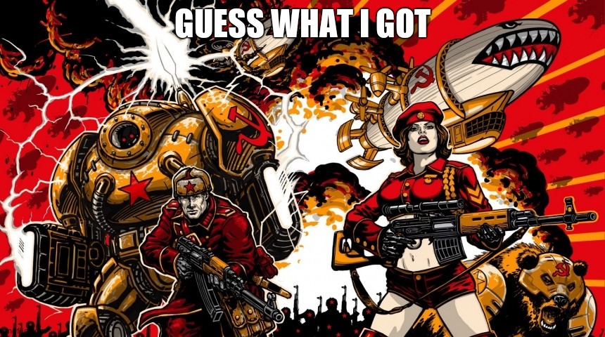Command and Conquer: Red alert 3 | GUESS WHAT I GOT | image tagged in command and conquer red alert 3 | made w/ Imgflip meme maker