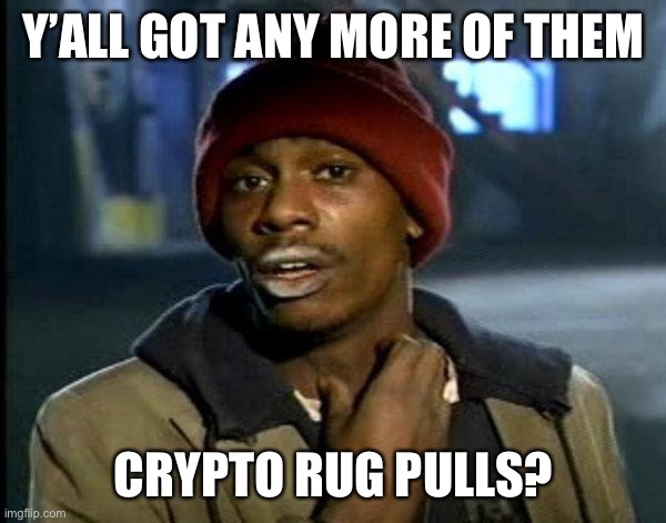 dave chappelle | Y’ALL GOT ANY MORE OF THEM; CRYPTO RUG PULLS? | image tagged in dave chappelle | made w/ Imgflip meme maker