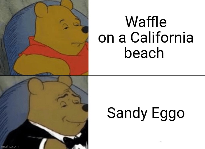 Tuxedo Winnie The Pooh | Waffle on a California beach; Sandy Eggo | image tagged in memes,tuxedo winnie the pooh | made w/ Imgflip meme maker