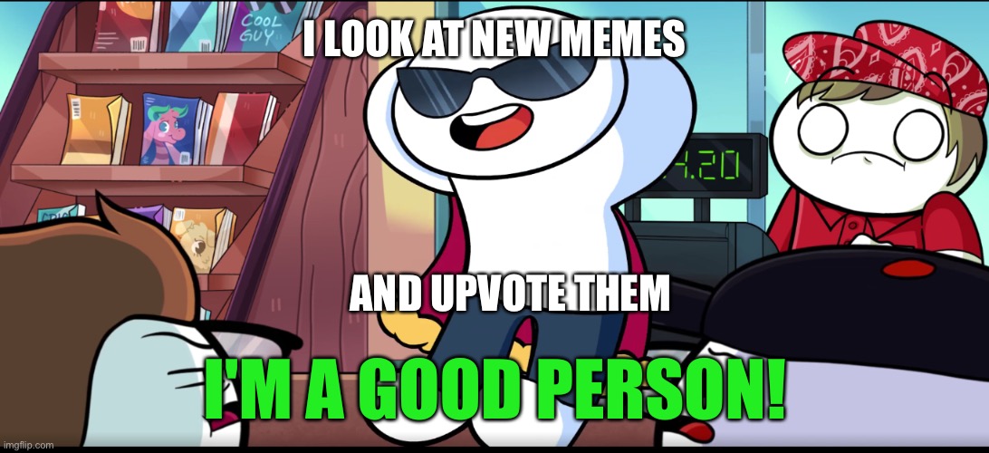 YES | I LOOK AT NEW MEMES; AND UPVOTE THEM | image tagged in i'm a good person | made w/ Imgflip meme maker
