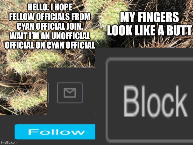 Hello | HELLO. I HOPE FELLOW OFFICIALS FROM CYAN OFFICIAL JOIN. WAIT I’M AN UNOFFICIAL OFFICIAL ON CYAN OFFICIAL | image tagged in new cactus official template | made w/ Imgflip meme maker