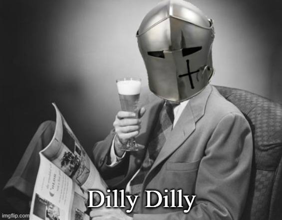 crusader beer | Dilly Dilly | image tagged in crusader beer | made w/ Imgflip meme maker