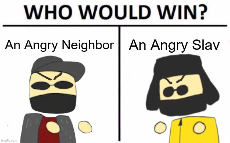Boris VS Vadim | An Angry Neighbor; An Angry Slav | image tagged in memes,who would win | made w/ Imgflip meme maker