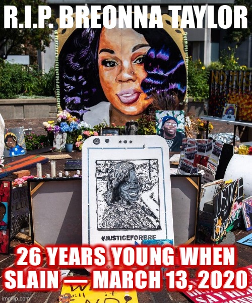 Remember Breonna. | R.I.P. BREONNA TAYLOR; 26 YEARS YOUNG WHEN SLAIN — MARCH 13, 2020 | image tagged in breonna taylor memorial | made w/ Imgflip meme maker