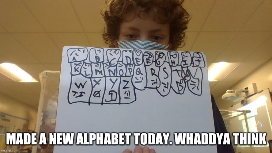 MADE A NEW ALPHABET TODAY. WHADDYA THINK | image tagged in a | made w/ Imgflip meme maker