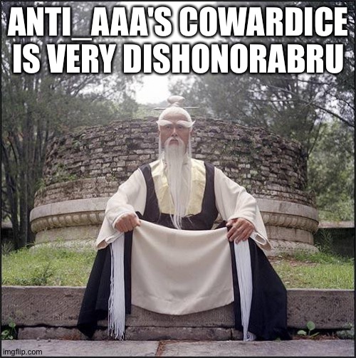 You have dishonored my family | ANTI_AAA'S COWARDICE IS VERY DISHONORABRU | image tagged in you have dishonored my family | made w/ Imgflip meme maker