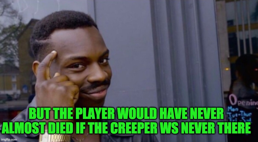 Role Safe Thinking Meme | BUT THE PLAYER WOULD HAVE NEVER ALMOST DIED IF THE CREEPER WS NEVER THERE | image tagged in role safe thinking meme | made w/ Imgflip meme maker