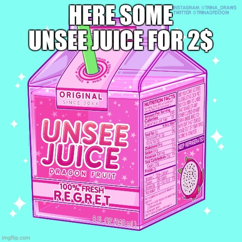 Unsee juice | HERE SOME UNSEE JUICE FOR 2$ | image tagged in unsee juice | made w/ Imgflip meme maker