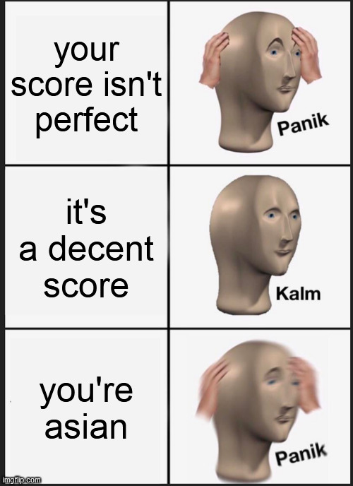 Panik Kalm Panik |  your score isn't perfect; it's a decent score; you're asian | image tagged in memes,panik kalm panik | made w/ Imgflip meme maker