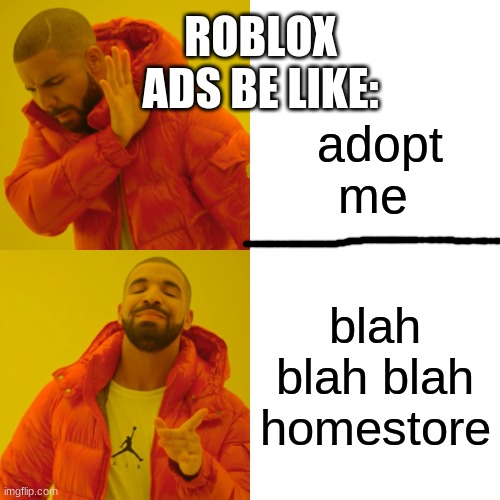 Roblox Ads | ROBLOX ADS BE LIKE:; adopt me; blah blah blah homestore | image tagged in memes,drake hotline bling,roblox,ads | made w/ Imgflip meme maker