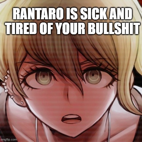 RANTARO IS SICK AND TIRED OF YOUR BULLSHIT | made w/ Imgflip meme maker