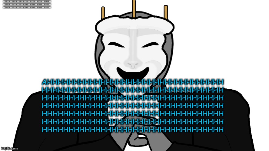 AHHHHHHHHHHH | AHHHHHHHHHHHHHHHHHHHHHHHHHHHHHHHHH
HHHHHHHHHHHHHHHHHHHHHHHHHHHHHHHHHH
HHHHHHHHHHHHHHHHHHHHHHHHHHHHHHHHHH; AHHHHHHHHHHHHHHHHHHHHHHHHHHHHHHHHH
HHHHHHHHHHHHHHHHHHHHHHHHHHHHHHHHHH
HHHHHHHHHHHHHHHHHHHHHHHHHHHHHHHHHH
HHHHHHHHHHHHHHHHHHHHHHHHHHHHHHHHHH
HHHHHHHHHHHHHHHHHHHHHHHHHHHHHHHHHH
HHHHHHHHHHHHHHHHHHHHHHHHHHHHHHHHHH
HHHHHHHHHHHHHHHHHHHHHHHHHHHHHHHHHH | image tagged in msmg,memes | made w/ Imgflip meme maker