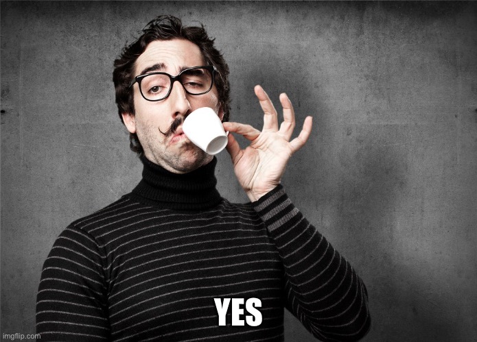 Pretentious Snob | YES | image tagged in pretentious snob | made w/ Imgflip meme maker