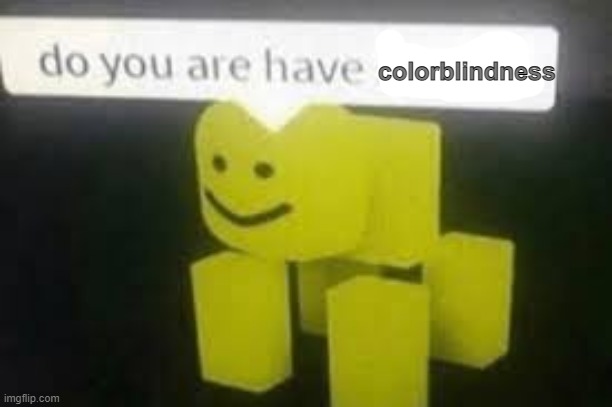 Do you are have stupid | colorblindness | image tagged in do you are have stupid | made w/ Imgflip meme maker