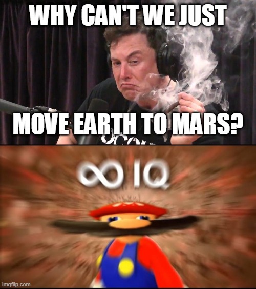 WHY CAN'T WE JUST; MOVE EARTH TO MARS? | image tagged in marios infinite iq | made w/ Imgflip meme maker