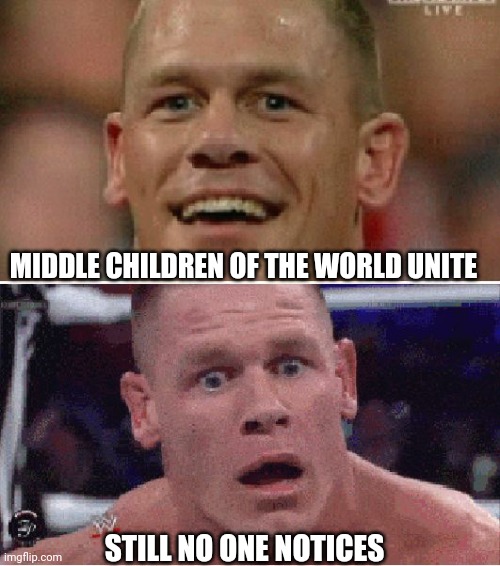 John Cena Happy/Sad | MIDDLE CHILDREN OF THE WORLD UNITE; STILL NO ONE NOTICES | image tagged in john cena happy/sad,children,family,kids | made w/ Imgflip meme maker