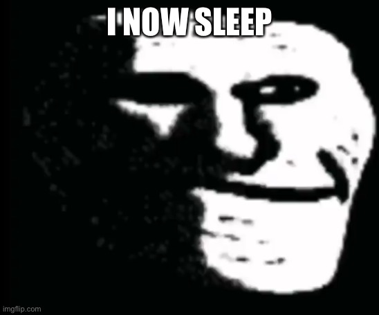 I NOW SLEEP | made w/ Imgflip meme maker