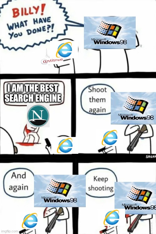 Billy what have you done | I AM THE BEST SEARCH ENGINE | image tagged in billy what have you done | made w/ Imgflip meme maker