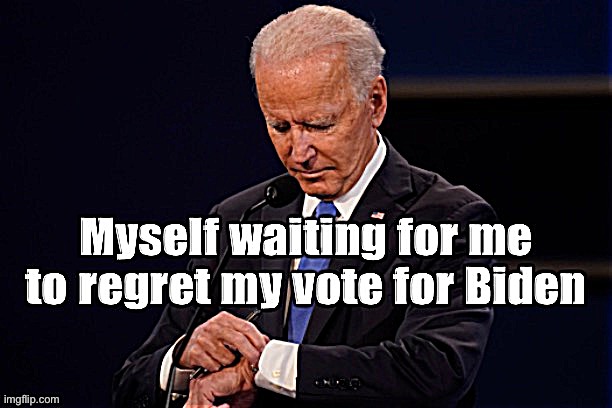 MAGAs said we’d all regret our votes for Biden. Welp. | made w/ Imgflip meme maker