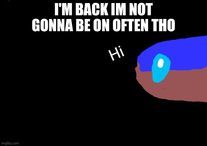 Hello. Also if purple leaves I probably will too | I'M BACK IM NOT GONNA BE ON OFTEN THO | image tagged in hi bad time brown | made w/ Imgflip meme maker