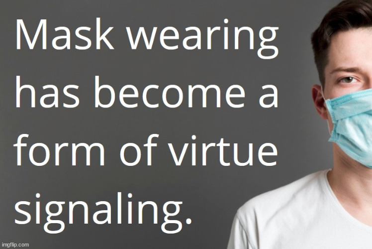 Mask wearing has become a form of virtue signalling | image tagged in covid-19,mask,virtue signalling | made w/ Imgflip meme maker