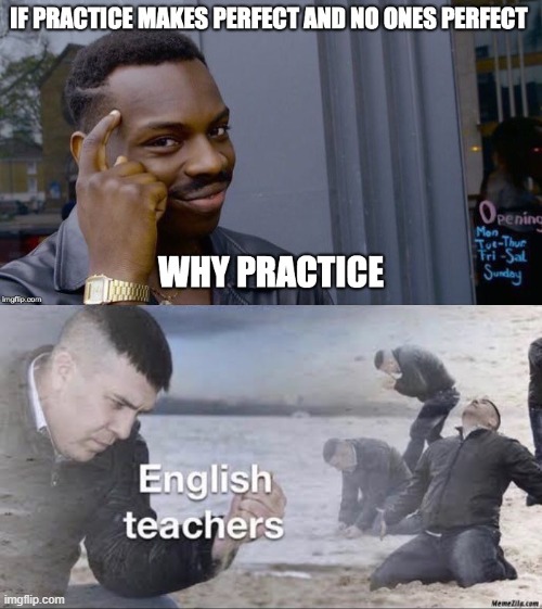Practice Makes Perfect | image tagged in english teachers,practice makes perfect | made w/ Imgflip meme maker