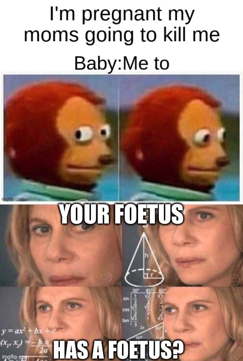 Yeetus the feetus | YOUR FOETUS; HAS A FOETUS? | image tagged in math lady/confused lady,foetus,yeet,yeet the child,abortion | made w/ Imgflip meme maker