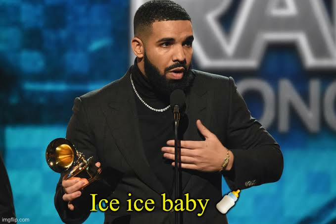 Drake accepting award | Ice ice baby 🍼 | image tagged in drake accepting award | made w/ Imgflip meme maker