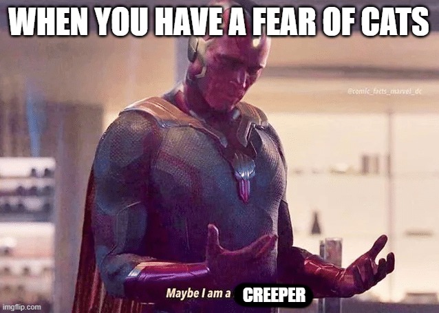 Maybe i am a monster blank | WHEN YOU HAVE A FEAR OF CATS; CREEPER | image tagged in maybe i am a monster blank | made w/ Imgflip meme maker