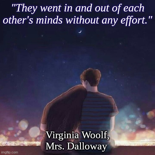 "They went in and out of each other's minds without any effort."; Virginia Woolf, Mrs. Dalloway | image tagged in poetry | made w/ Imgflip meme maker